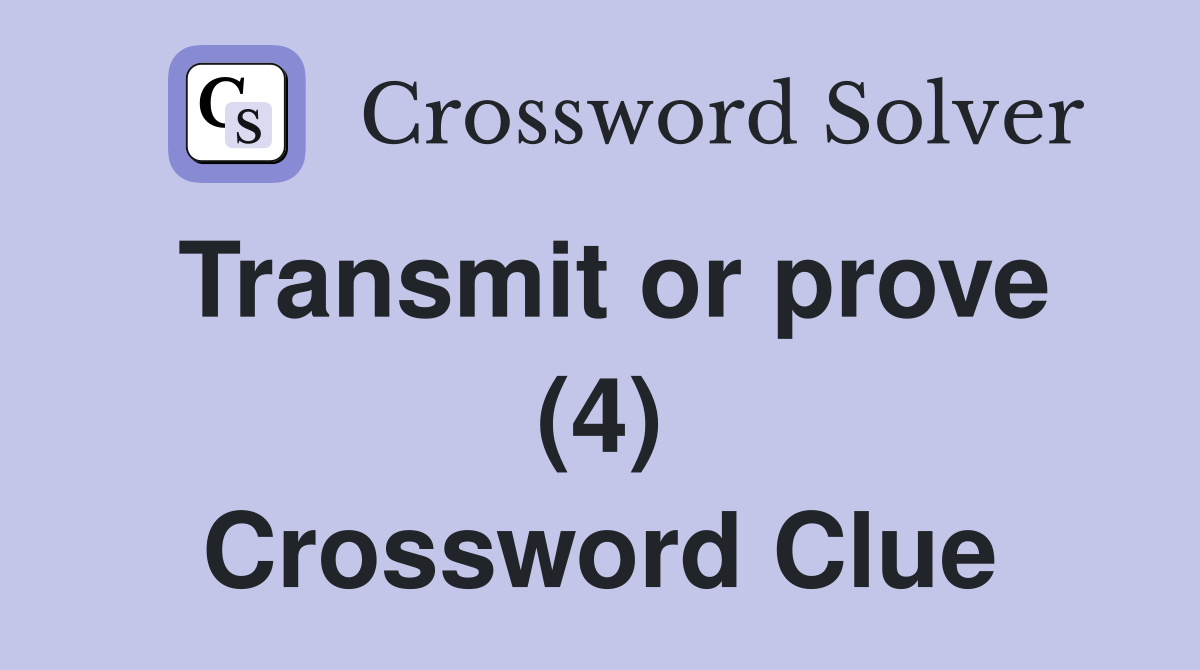 Transmit or prove (4) Crossword Clue Answers Crossword Solver